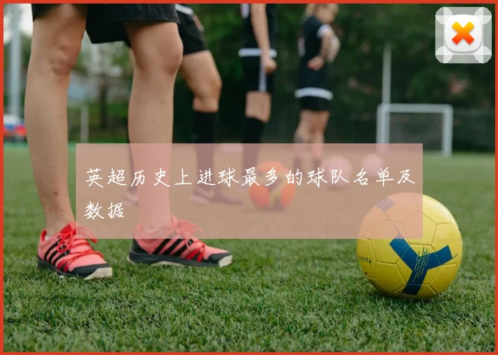 英超历史上进球最多的球队名单及数据