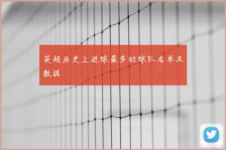 英超历史上进球最多的球队名单及数据