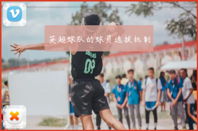 英超球队的球员选拔机制