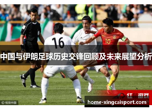 中国与伊朗足球历史交锋回顾及未来展望分析